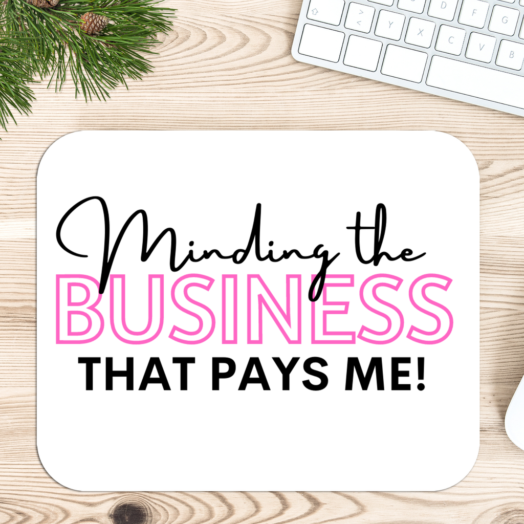 Minding the business that pays me mousepad